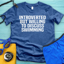 Load image into Gallery viewer, Introverted But Willing To Discuss Swimming Tee
