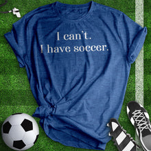 Load image into Gallery viewer, I Can&#39;t I Have Soccer Tee
