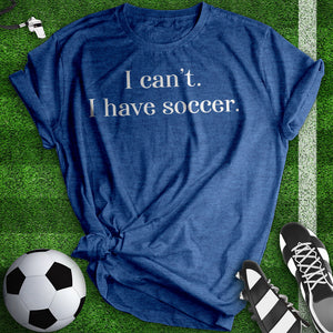 I Can't I Have Soccer Tee