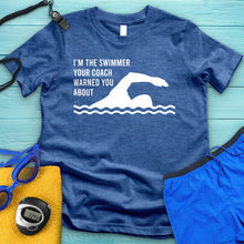 Load image into Gallery viewer, I&#39;m The Swimmer Your Coach Warned You About Tee
