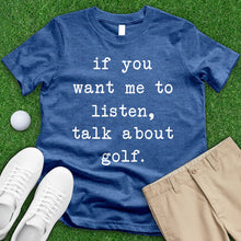 Load image into Gallery viewer, If You Want Me To Listen Talk About Golf Tee
