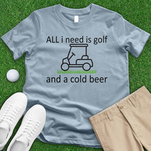 Load image into Gallery viewer, All I Need is Golf and a Cold Beer Tee
