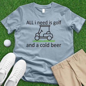 All I Need is Golf and a Cold Beer Tee