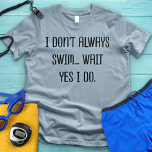 Load image into Gallery viewer, I Don&#39;t Always Swim Tee
