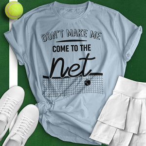 Don't Make Me Come To The Net Tee