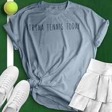 Load image into Gallery viewer, Tryna Tennis Today Tee
