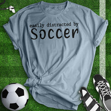 Load image into Gallery viewer, Easily Distracted By Soccer Tee
