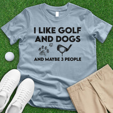 Load image into Gallery viewer, I Like Golf And Dogs And Maybe 3 People Tee
