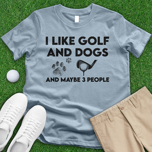 I Like Golf And Dogs And Maybe 3 People Tee