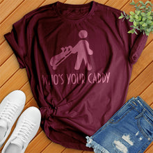 Load image into Gallery viewer, Who&#39;s Your Caddy Tee
