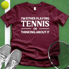 Load image into Gallery viewer, Either Playing Tennis Or Thinking About It Tee
