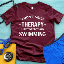 Load image into Gallery viewer, I Don&#39;t Need Therapy I Need Swimming Tee
