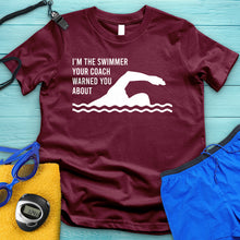 Load image into Gallery viewer, I&#39;m The Swimmer Your Coach Warned You About Tee
