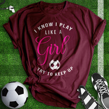 Load image into Gallery viewer, I know I Play Like A Girl Soccer Tee
