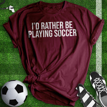 Load image into Gallery viewer, Rather be Playing Soccer Tee
