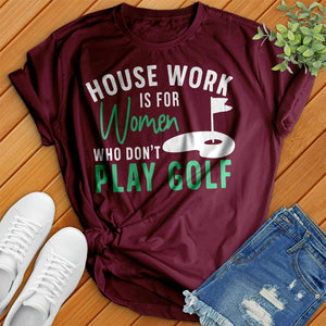 Housework Is For Women Who Don't Play Golf Tee