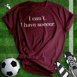 I Can't I Have Soccer Tee