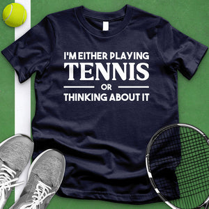 Either Playing Tennis Or Thinking About It Tee