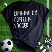 Load image into Gallery viewer, Running On Coffee And Soccer Tee
