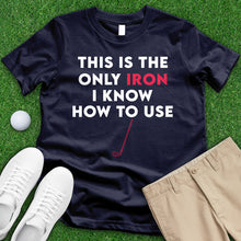 Load image into Gallery viewer, This Is The Only Iron I Know How To Use Tee
