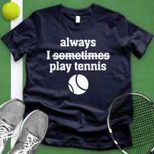 Load image into Gallery viewer, I Always Sometimes Play Tennis Tee
