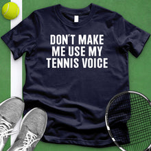 Load image into Gallery viewer, Don&#39;t Make Me Use My Tennis Voice Tee
