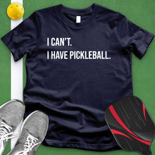 Load image into Gallery viewer, I Can&#39;t I Have Pickle Ball Tee
