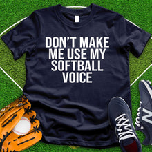 Load image into Gallery viewer, Don&#39;t Make Me Use My Softball Voice Tee
