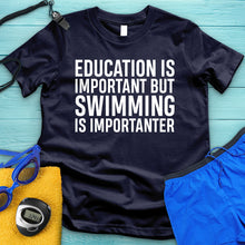 Load image into Gallery viewer, Education Is Important But Swimming Is Importanter Tee
