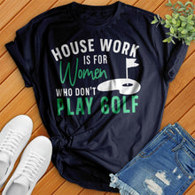 Load image into Gallery viewer, Housework Is For Women Who Don&#39;t Play Golf Tee
