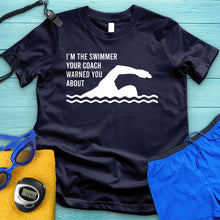 Load image into Gallery viewer, I&#39;m The Swimmer Your Coach Warned You About Tee
