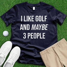 Load image into Gallery viewer, I Like Golf And Maybe 3 People Tee
