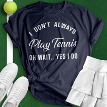 Load image into Gallery viewer, I Don&#39;t Always Play Tennis Tee
