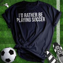 Load image into Gallery viewer, Rather be Playing Soccer Tee
