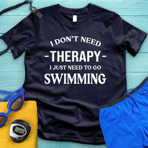 I Don't Need Therapy I Need Swimming Tee