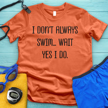 Load image into Gallery viewer, I Don&#39;t Always Swim Tee
