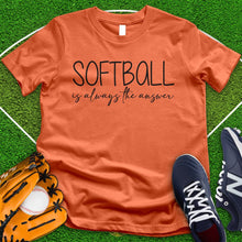 Load image into Gallery viewer, Softball is Always The Answer Tee
