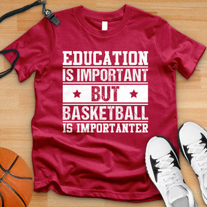 Education Is Important But Basketball Is Importanter Tee