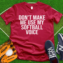 Load image into Gallery viewer, Don&#39;t Make Me Use My Softball Voice Tee
