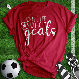 What's Life With Out Goals Tee