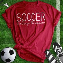 Load image into Gallery viewer, Soccer Is Always The Answer Tee
