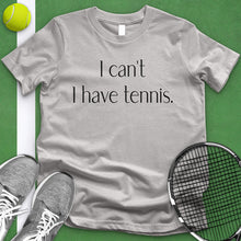 Load image into Gallery viewer, I Can&#39;t I Have Tennis Tee
