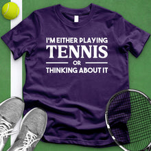 Load image into Gallery viewer, Either Playing Tennis Or Thinking About It Tee
