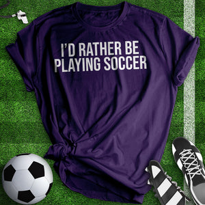 Rather be Playing Soccer Tee