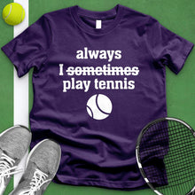 Load image into Gallery viewer, I Always Sometimes Play Tennis Tee
