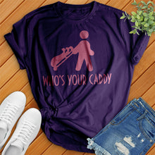 Load image into Gallery viewer, Who&#39;s Your Caddy Tee
