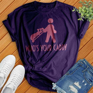 Who's Your Caddy Tee