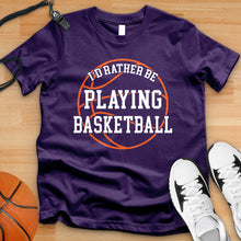 Load image into Gallery viewer, Rather Be Playing Basketball Tee
