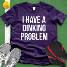 Load image into Gallery viewer, I Have A Dinking Problem Tee
