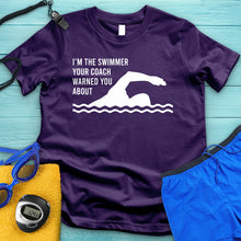 Load image into Gallery viewer, I&#39;m The Swimmer Your Coach Warned You About Tee
